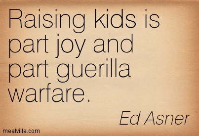 raising-kids-is-part-joy-and-part-guerilla-warfare-joy-quotes